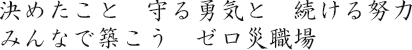 決めたこと 守る勇気と 続ける努力 みんなで築こう ゼロ災職場